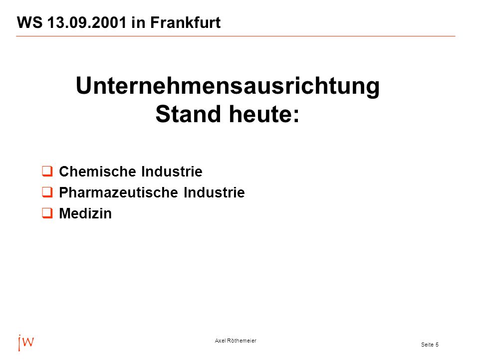 jw Axel Röthemeier Seite 5 WS in Frankfurt Chemische Industrie Pharmazeutische Industrie Medizin Unternehmensausrichtung Stand heute: