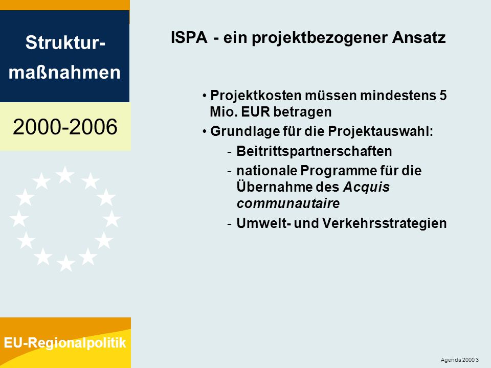 Struktur- maßnahmen EU-Regionalpolitik Agenda ISPA - ein projektbezogener Ansatz Projektkosten müssen mindestens 5 Mio.