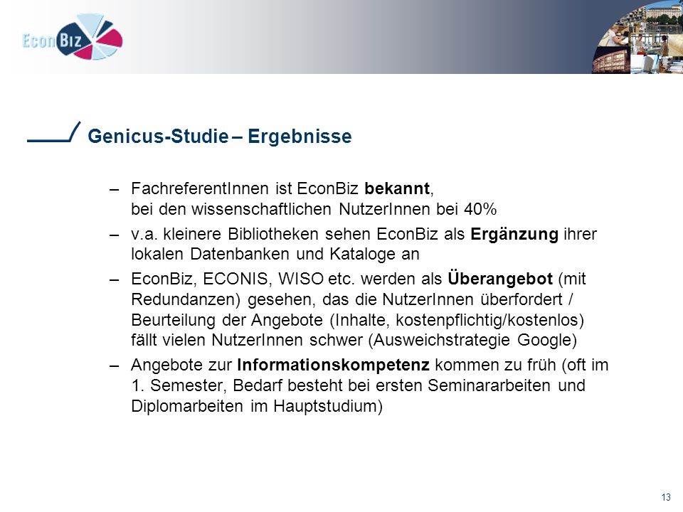 13 Genicus-Studie – Ergebnisse –FachreferentInnen ist EconBiz bekannt, bei den wissenschaftlichen NutzerInnen bei 40% –v.a.