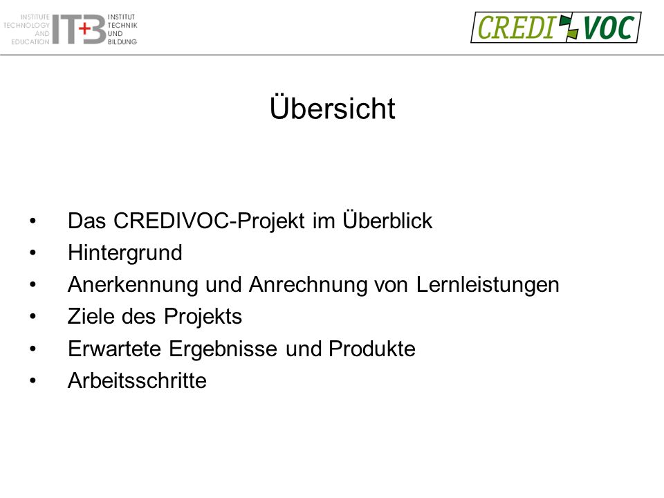 Übersicht Das CREDIVOC-Projekt im Überblick Hintergrund Anerkennung und Anrechnung von Lernleistungen Ziele des Projekts Erwartete Ergebnisse und Produkte Arbeitsschritte
