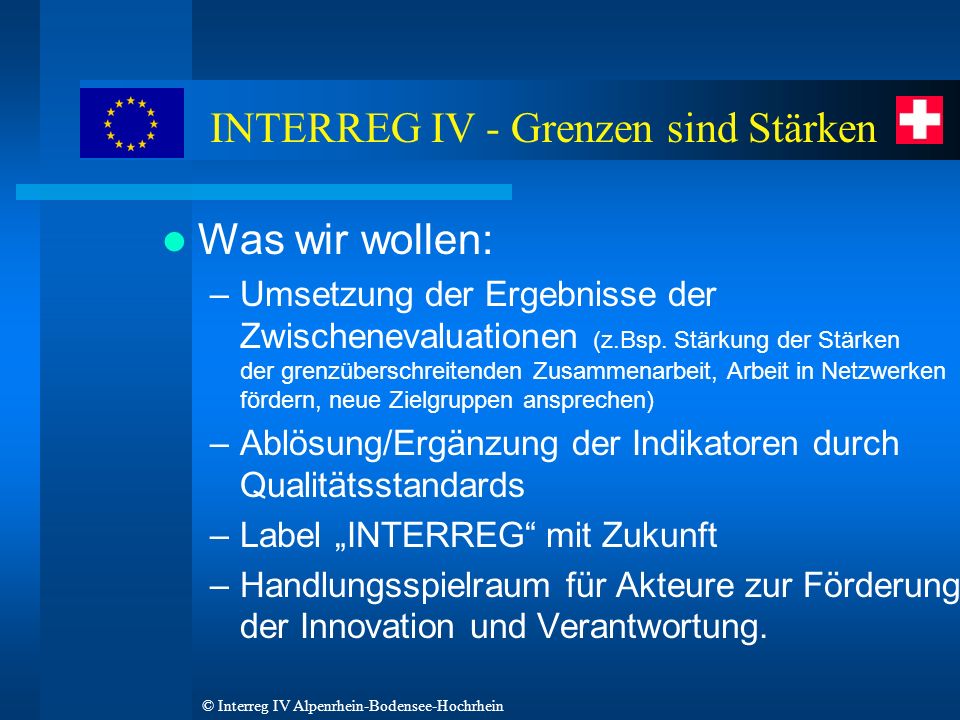 © Interreg IV Alpenrhein-Bodensee-Hochrhein Was wir wollen: –Umsetzung der Ergebnisse der Zwischenevaluationen (z.Bsp.