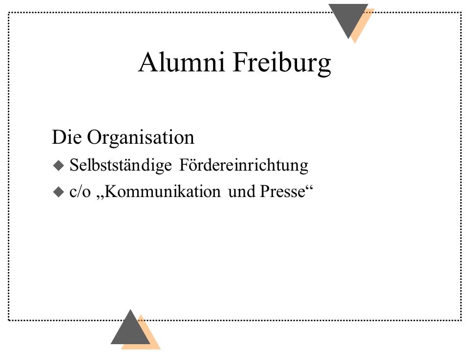 Alumni Freiburg Die Organisation u Selbstständige Fördereinrichtung u c/o Kommunikation und Presse