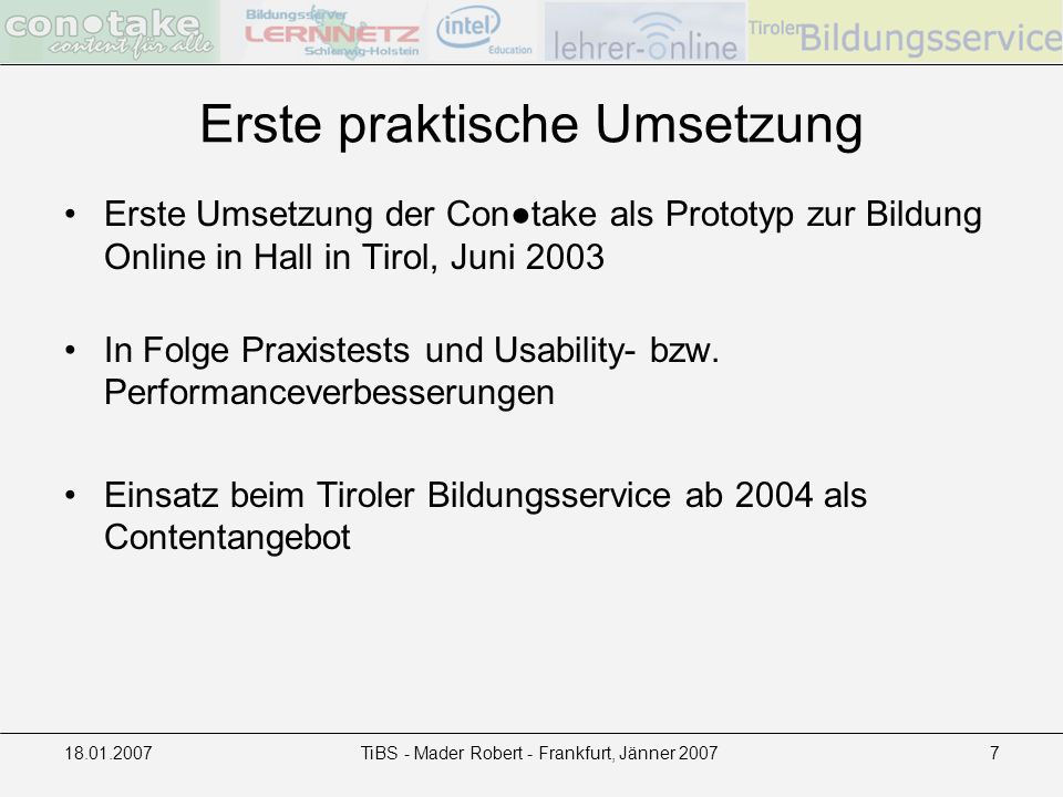 TiBS - Mader Robert - Frankfurt, Jänner Erste praktische Umsetzung Erste Umsetzung der Contake als Prototyp zur Bildung Online in Hall in Tirol, Juni 2003 In Folge Praxistests und Usability- bzw.