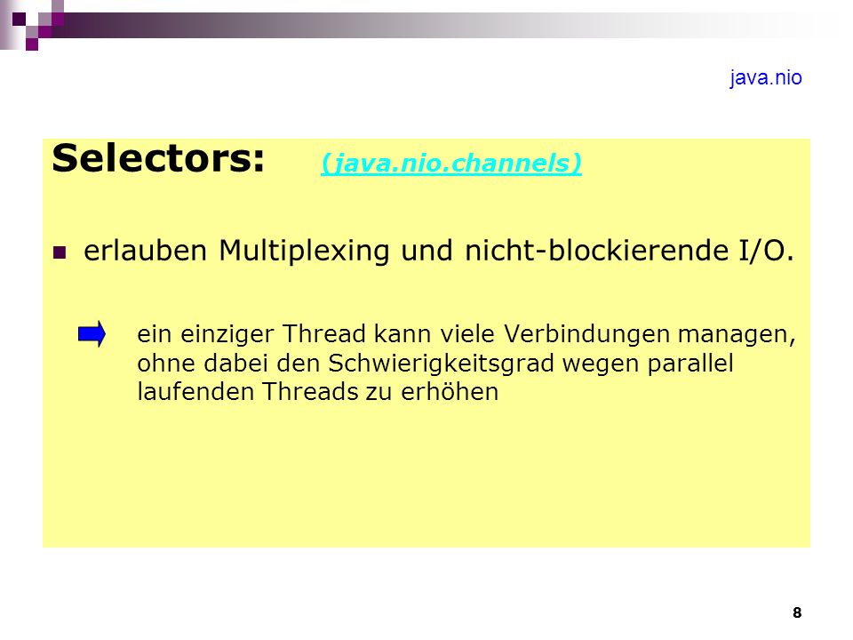 8 java.nio Selectors: (java.nio.channels) erlauben Multiplexing und nicht-blockierende I/O.