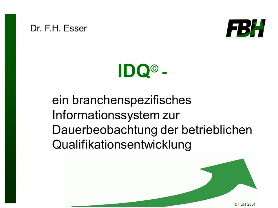 © FBH 2004 IDQ © - ein branchenspezifisches Informationssystem zur Dauerbeobachtung der betrieblichen Qualifikationsentwicklung Dr.