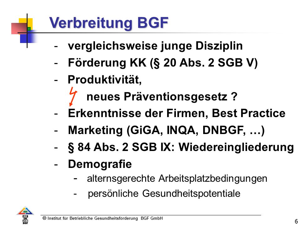 Institut für Betriebliche Gesundheitsförderung BGF GmbH 6 Verbreitung BGF - vergleichsweise junge Disziplin - Förderung KK (§ 20 Abs.