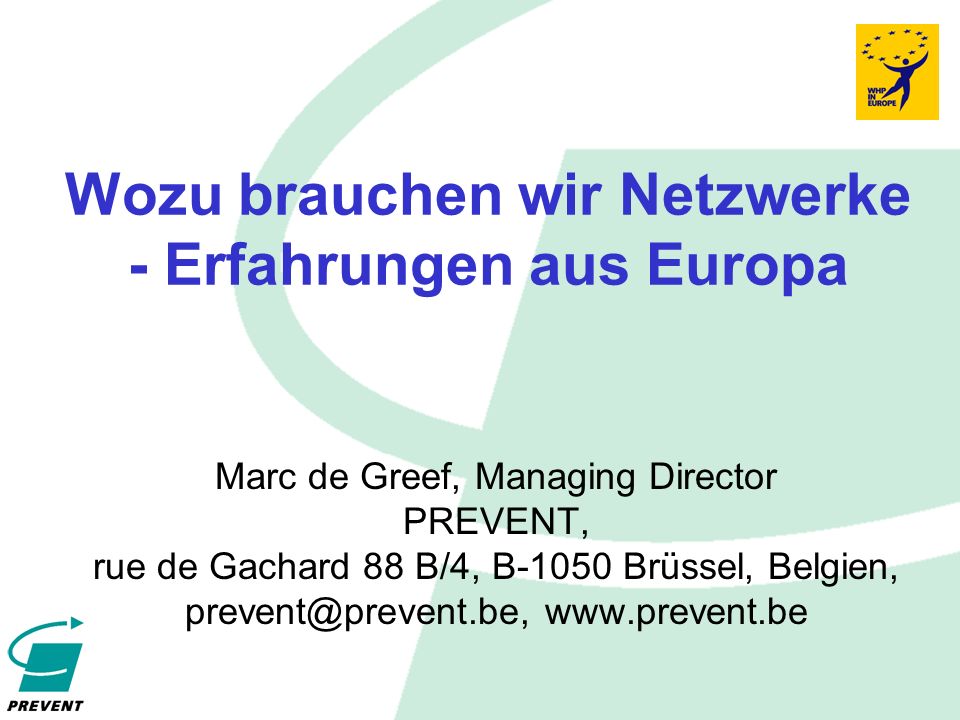 Wozu brauchen wir Netzwerke - Erfahrungen aus Europa Marc de Greef, Managing Director PREVENT, rue de Gachard 88 B/4, B-1050 Brüssel, Belgien,