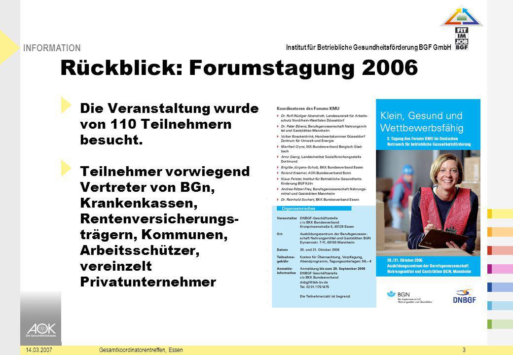 Institut für Betriebliche Gesundheitsförderung BGF GmbH INFORMATION Gesamtkoordinatorentreffen, Essen3 Rückblick: Forumstagung 2006 Die Veranstaltung wurde von 110 Teilnehmern besucht.