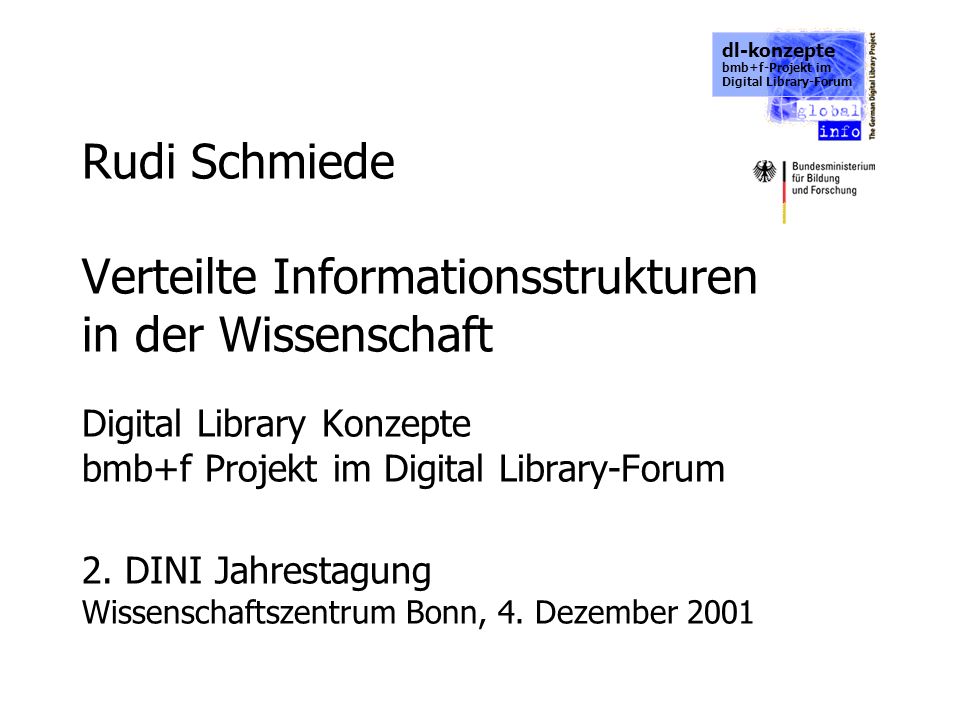 dl-konzepte bmb+f-Projekt im Digital Library-Forum Rudi Schmiede Verteilte Informationsstrukturen in der Wissenschaft Digital Library Konzepte bmb+f Projekt im Digital Library-Forum 2.