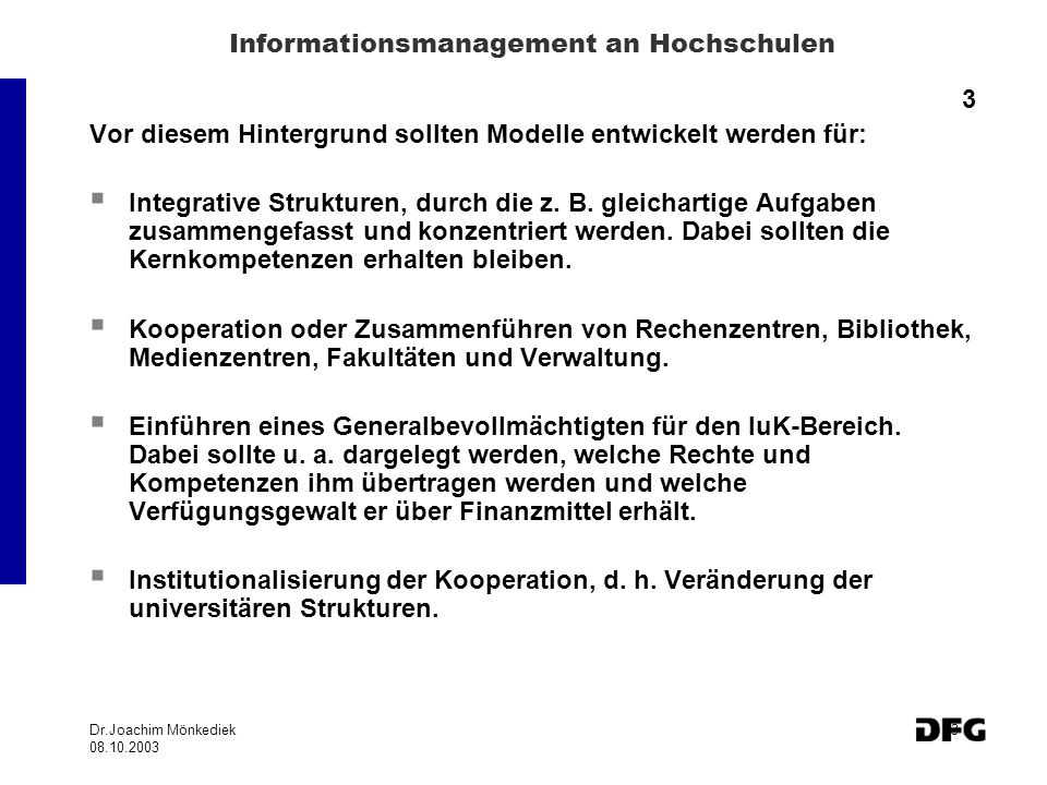 Dr.Joachim Mönkediek Informationsmanagement an Hochschulen 3 Vor diesem Hintergrund sollten Modelle entwickelt werden für: Integrative Strukturen, durch die z.