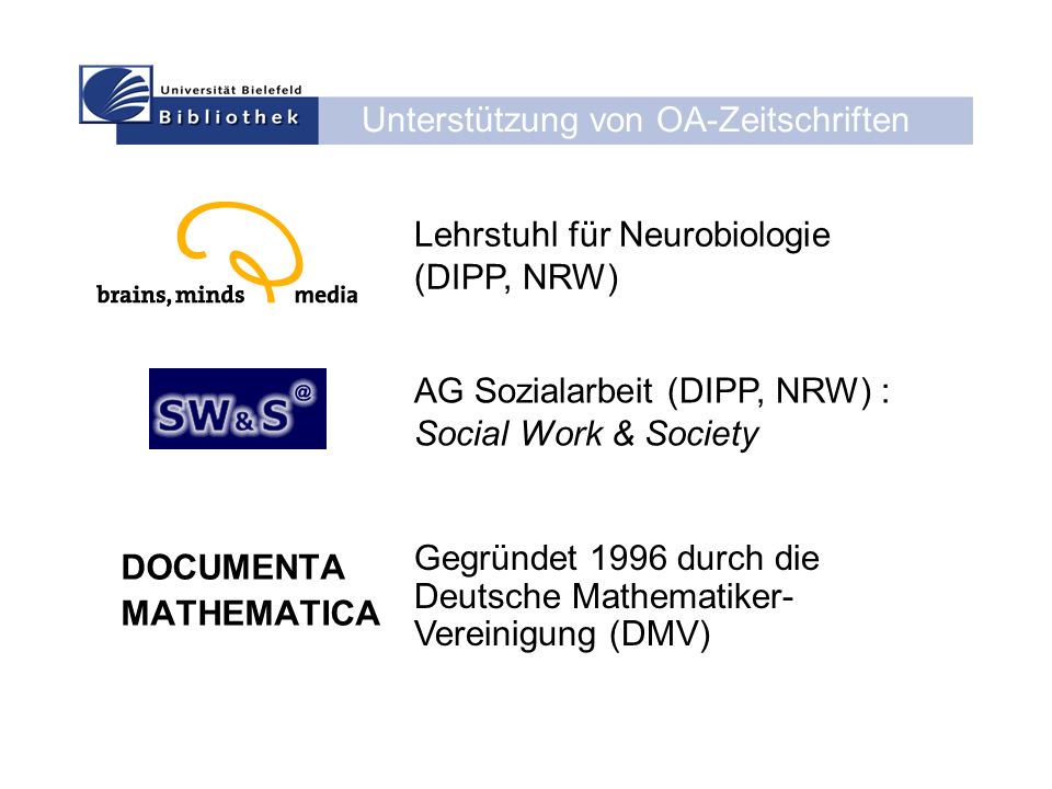 Unterstützung von OA-Zeitschriften DOCUMENTA MATHEMATICA Lehrstuhl für Neurobiologie (DIPP, NRW) AG Sozialarbeit (DIPP, NRW) : Social Work & Society Gegründet 1996 durch die Deutsche Mathematiker- Vereinigung (DMV)