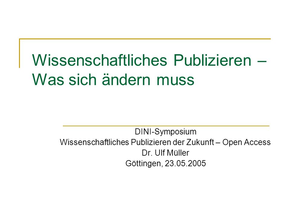 Wissenschaftliches Publizieren – Was sich ändern muss DINI-Symposium Wissenschaftliches Publizieren der Zukunft – Open Access Dr.