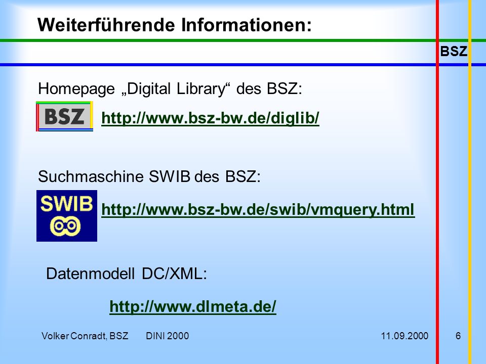 BSZ Volker Conradt, BSZ DINI Weiterführende Informationen: Homepage Digital Library des BSZ:   Suchmaschine SWIB des BSZ:   Datenmodell DC/XML: