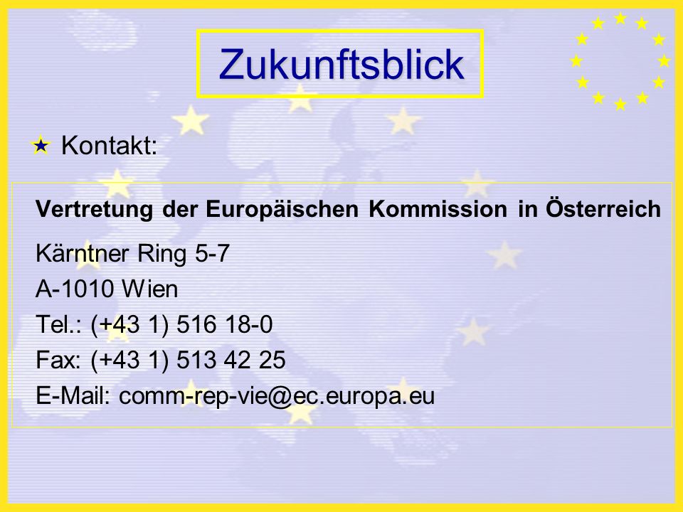 Zukunftsblick Kontakt: Vertretung der Europäischen Kommission in Österreich Kärntner Ring 5-7 A-1010 Wien Tel.: (+43 1) Fax: (+43 1)
