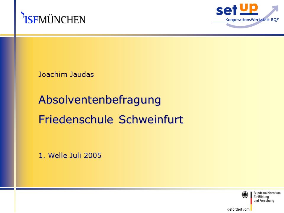 gefördert vom Joachim Jaudas Absolventenbefragung Friedenschule Schweinfurt 1. Welle Juli 2005