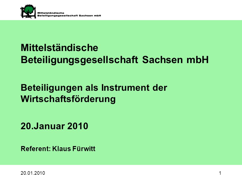 Mittelständische Beteiligungsgesellschaft Sachsen mbH Beteiligungen als Instrument der Wirtschaftsförderung 20.Januar 2010 Referent: Klaus Fürwitt