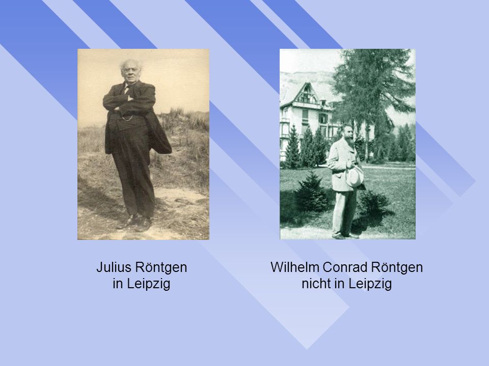 Julius Röntgen in Leipzig Wilhelm Conrad Röntgen nicht in Leipzig