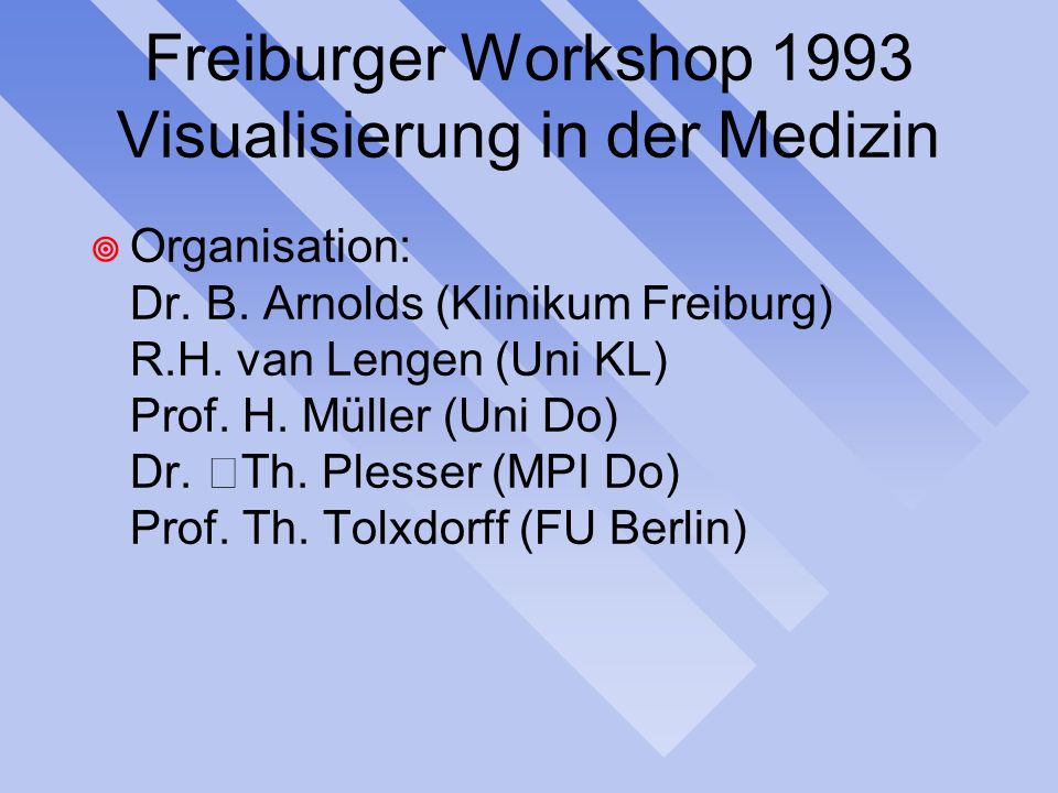 Freiburger Workshop 1993 Visualisierung in der Medizin Organisation: Dr.