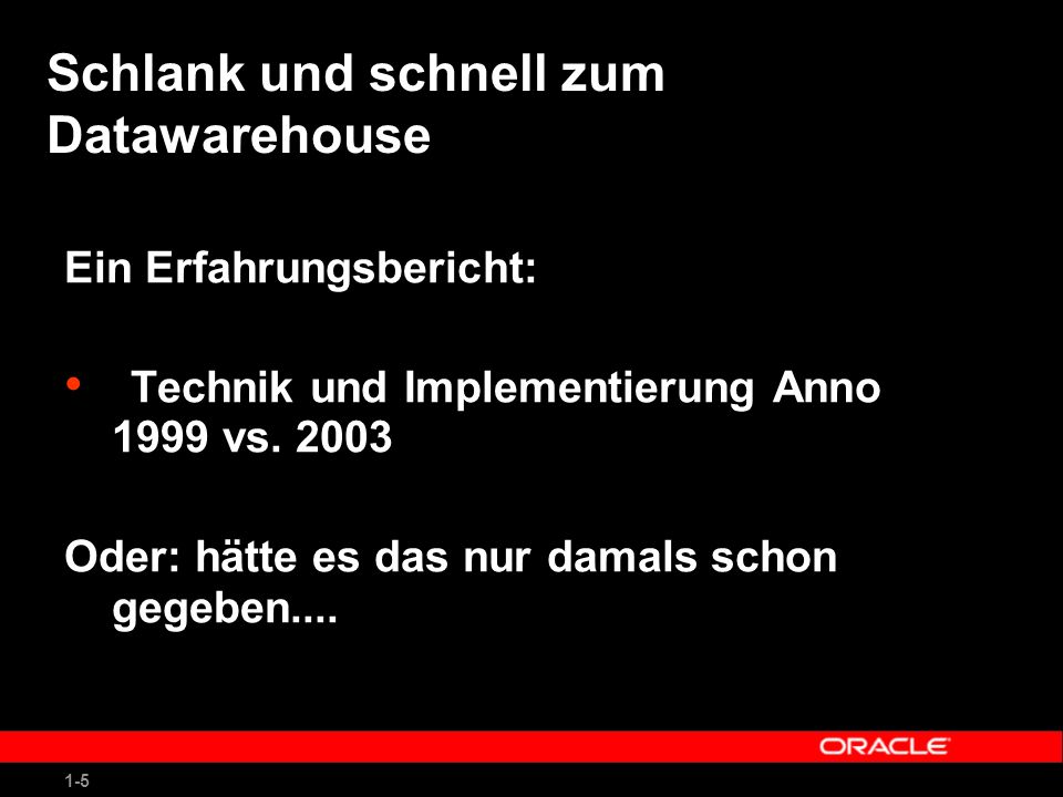 1-5 Schlank und schnell zum Datawarehouse Ein Erfahrungsbericht: Technik und Implementierung Anno 1999 vs.