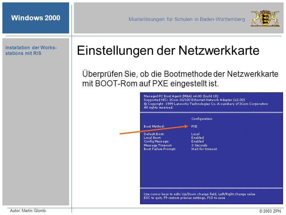 Windows 2000 Musterlösungen für Schulen in Baden-Württemberg © 2003 ZPN Autor: Martin Glomb Installation der Works- stations mit RIS Überprüfen Sie, ob die Bootmethode der Netzwerkkarte mit BOOT-Rom auf PXE eingestellt ist.