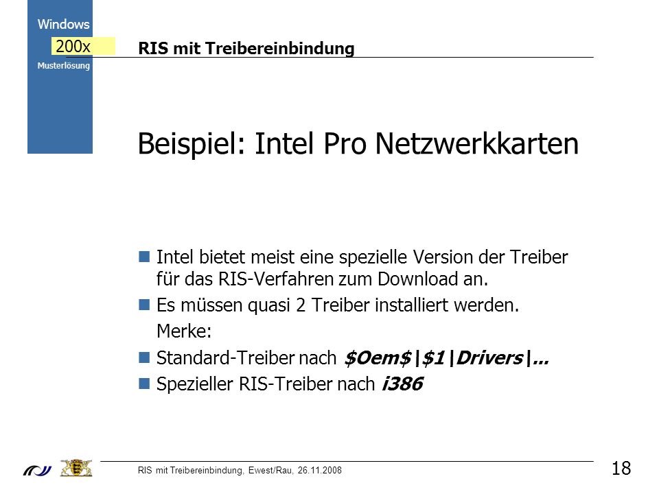 RIS mit Treibereinbindung RIS mit Treibereinbindung, Ewest/Rau, Windows 200x Musterlösung Beispiel: Intel Pro Netzwerkkarten Intel bietet meist eine spezielle Version der Treiber für das RIS-Verfahren zum Download an.