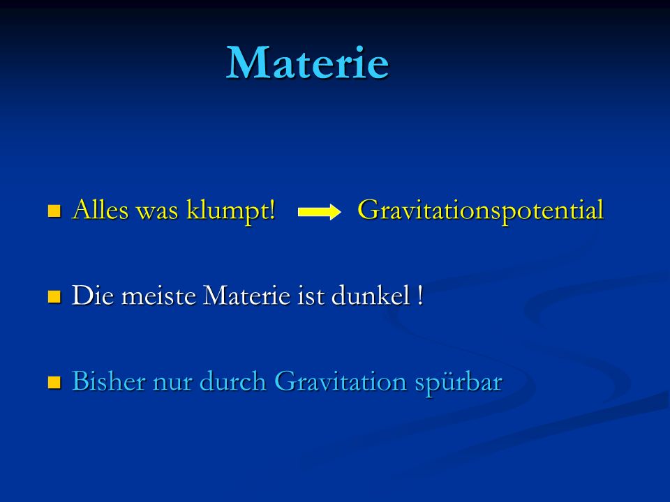 Materie Materie Alles was klumpt. Gravitationspotential Alles was klumpt.