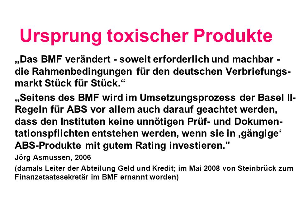 Ursprung toxischer Produkte Das BMF verändert - soweit erforderlich und machbar - die Rahmenbedingungen für den deutschen Verbriefungs- markt Stück für Stück.