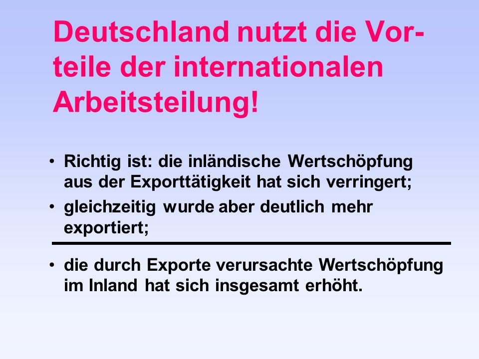 Deutschland nutzt die Vor- teile der internationalen Arbeitsteilung.
