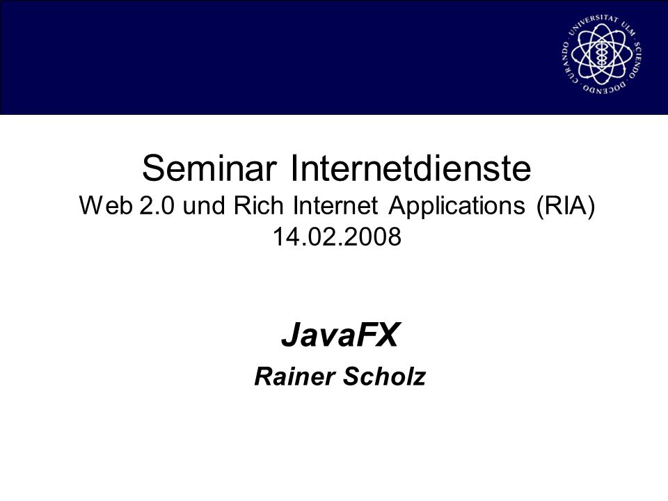 Seminar Internetdienste Web 2.0 und Rich Internet Applications (RIA) JavaFX Rainer Scholz