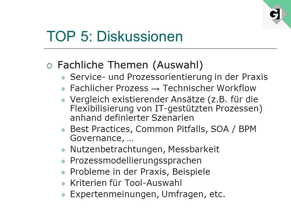 TOP 5: Diskussionen Fachliche Themen (Auswahl) Service- und Prozessorientierung in der Praxis Fachlicher Prozess Technischer Workflow Vergleich existierender Ansätze (z.B.