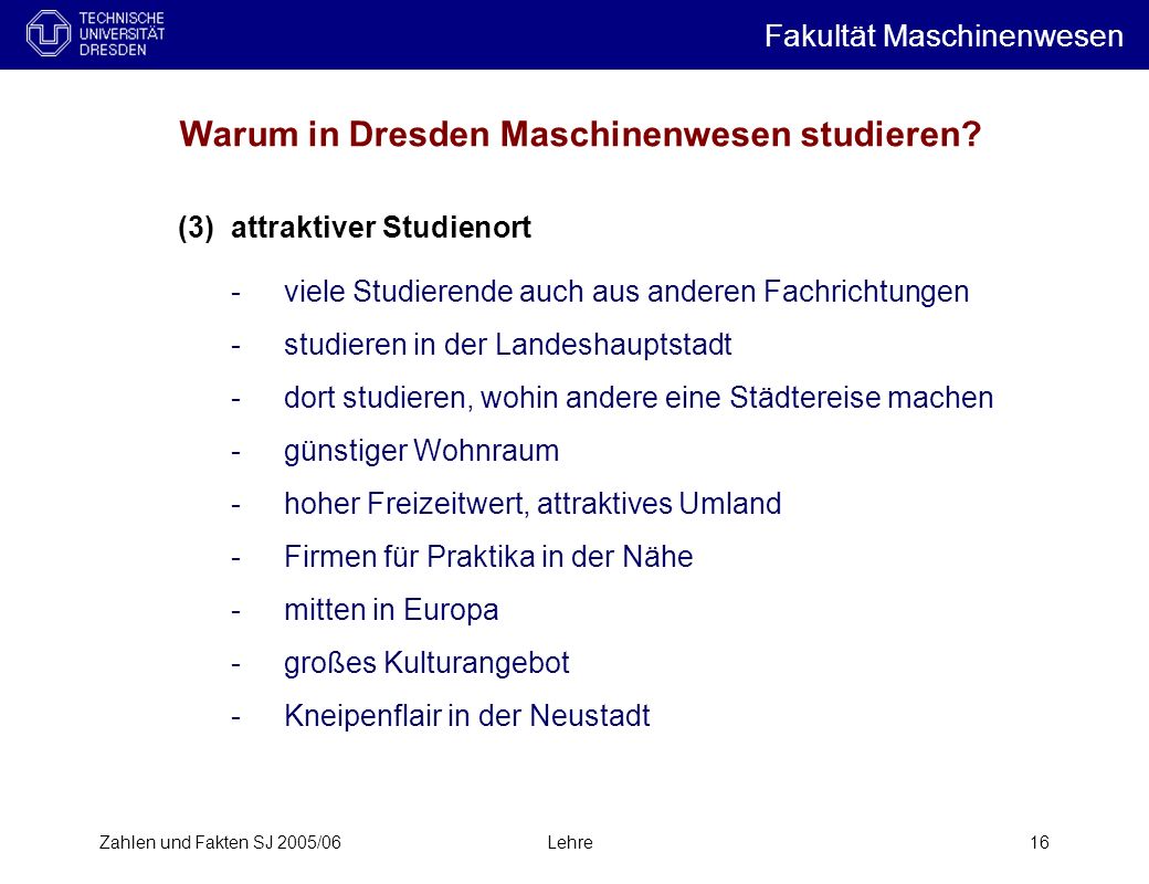 Zahlen und Fakten SJ 2005/06Lehre16 Warum in Dresden Maschinenwesen studieren.