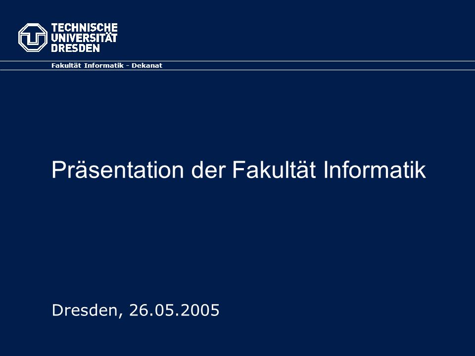 Präsentation der Fakultät Informatik Fakultät Informatik - Dekanat Dresden,