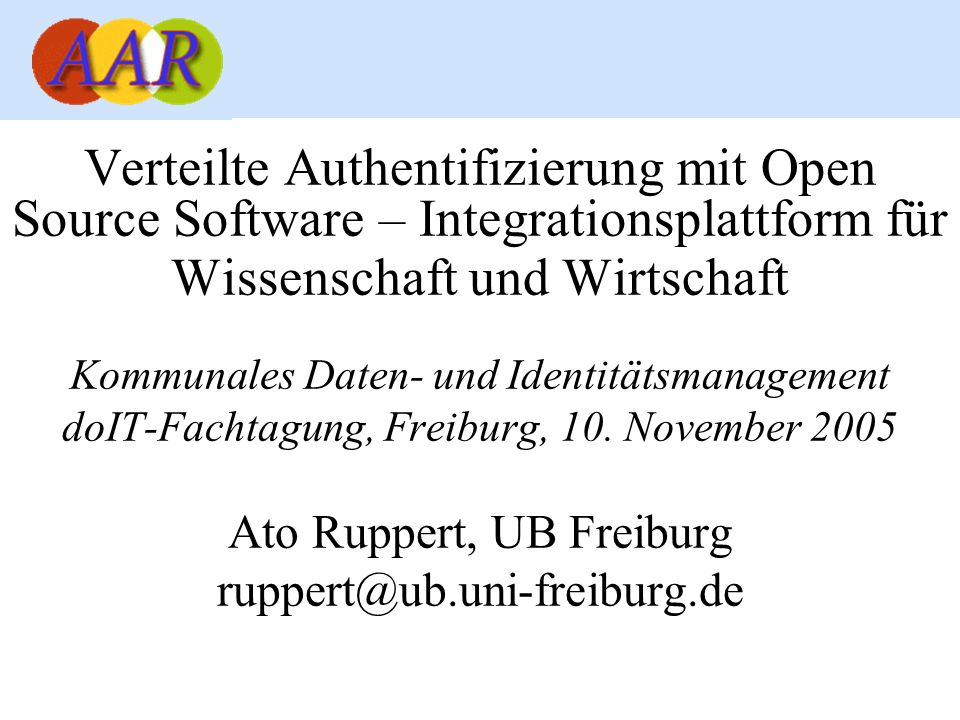 Verteilte Authentifizierung mit Open Source Software – Integrationsplattform für Wissenschaft und Wirtschaft Kommunales Daten- und Identitätsmanagement doIT-Fachtagung, Freiburg, 10.