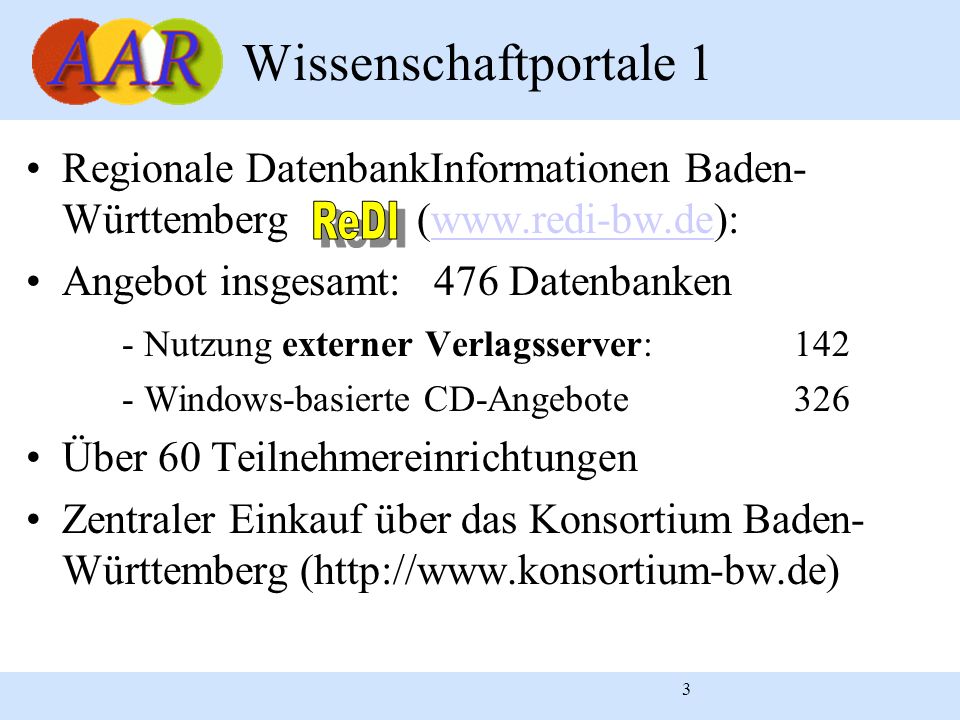 3 Wissenschaftportale 1 Regionale DatenbankInformationen Baden- Württemberg (  Angebot insgesamt: 476 Datenbanken - Nutzung externer Verlagsserver:142 - Windows-basierte CD-Angebote 326 Über 60 Teilnehmereinrichtungen Zentraler Einkauf über das Konsortium Baden- Württemberg (