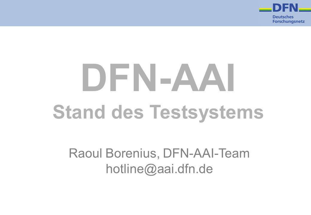 DFN-AAI Stand des Testsystems Raoul Borenius, DFN-AAI-Team