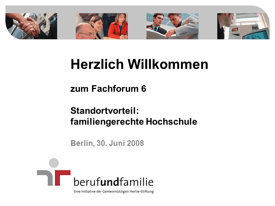 Herzlich Willkommen zum Fachforum 6 Standortvorteil: familiengerechte Hochschule Berlin, 30.