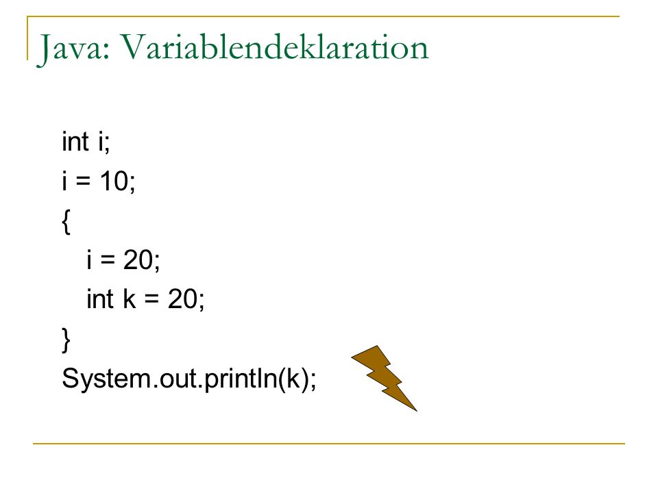 Java: Variablendeklaration int i; i = 10; { i = 20; int k = 20; } System.out.println(k);