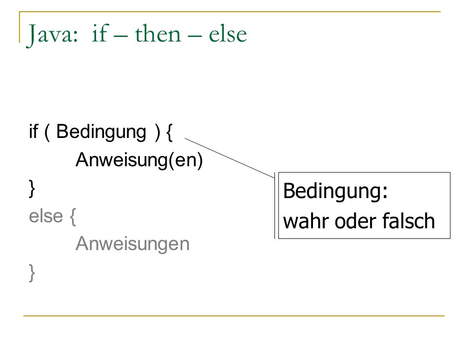 Java: if – then – else if ( Bedingung ) { Anweisung(en) } else { Anweisungen } Bedingung: wahr oder falsch