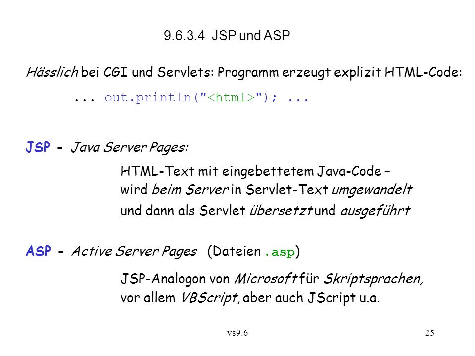 vs JSP und ASP Hässlich bei CGI und Servlets: Programm erzeugt explizit HTML-Code:...