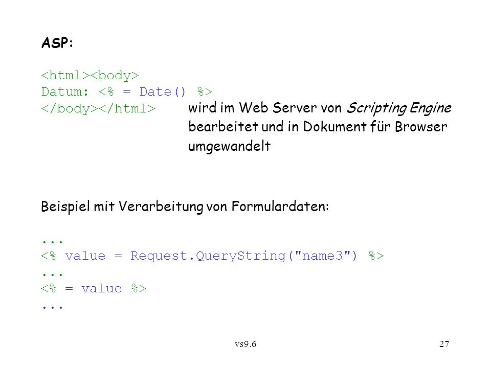 vs9.627 ASP: Datum: wird im Web Server von Scripting Engine bearbeitet und in Dokument für Browser umgewandelt Beispiel mit Verarbeitung von Formulardaten: