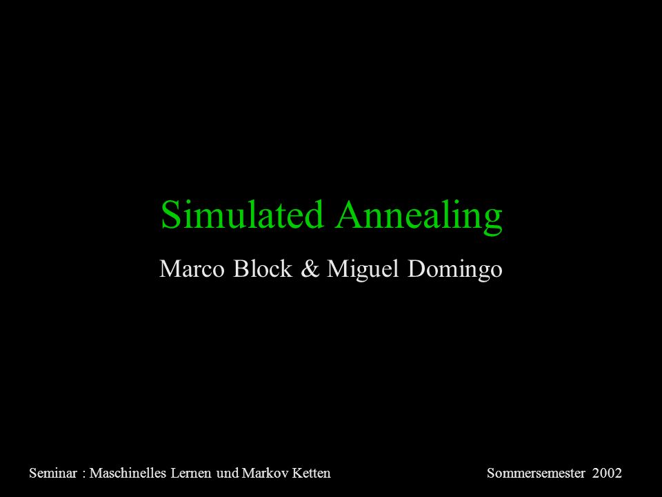 Simulated Annealing Marco Block & Miguel Domingo Seminar : Maschinelles Lernen und Markov KettenSommersemester 2002