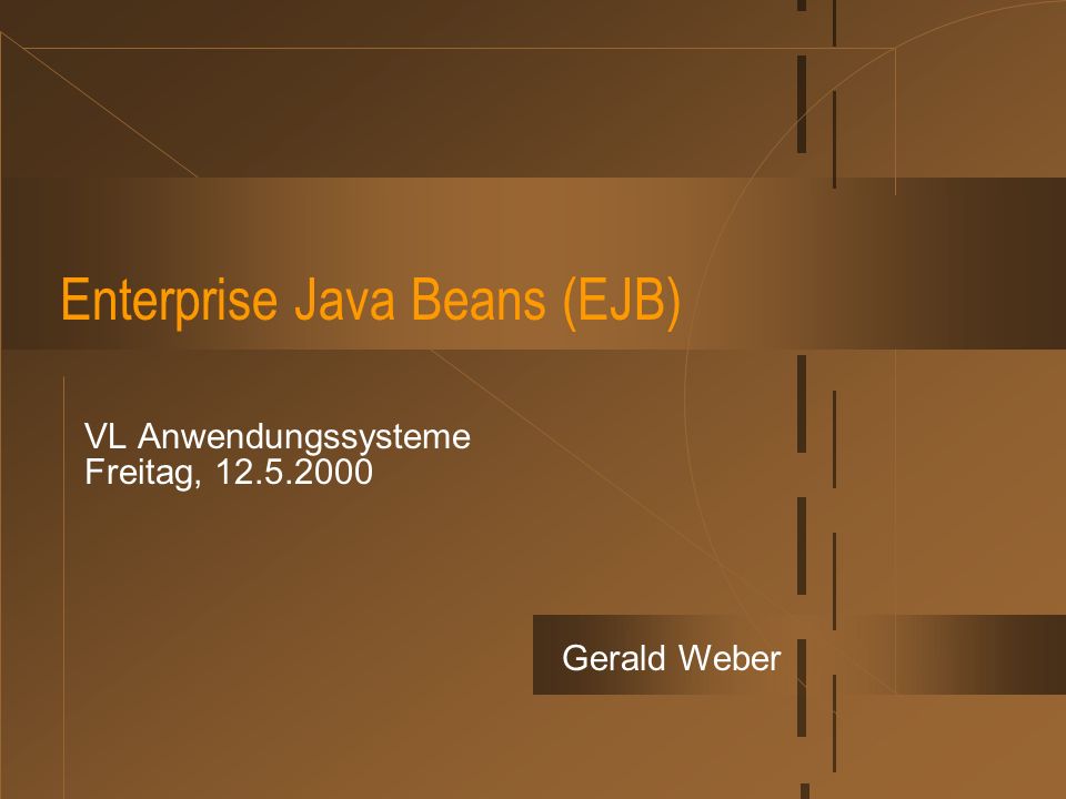 Enterprise Java Beans (EJB) VL Anwendungssysteme Freitag, Gerald Weber