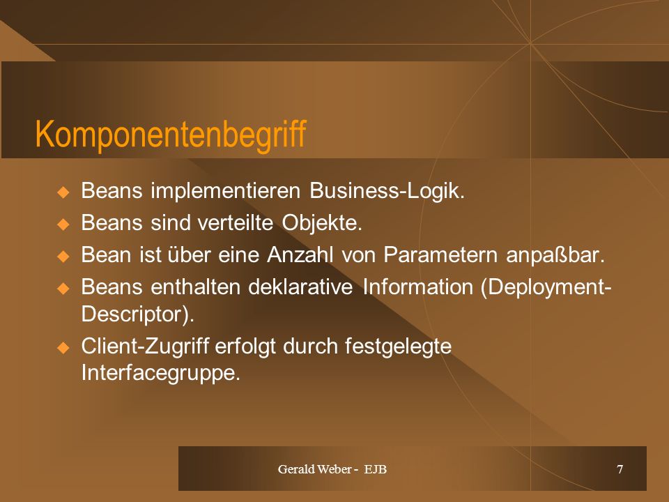 Gerald Weber - EJB 7 Komponentenbegriff Beans implementieren Business-Logik.