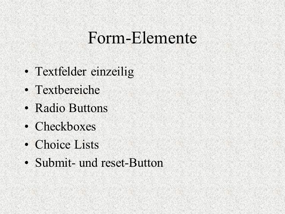 Form-Elemente Textfelder einzeilig Textbereiche Radio Buttons Checkboxes Choice Lists Submit- und reset-Button