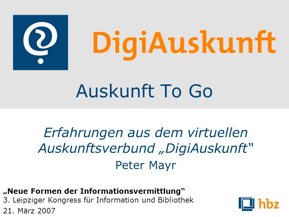 Auskunft To Go Erfahrungen aus dem virtuellen Auskunftsverbund DigiAuskunft Peter Mayr Neue Formen der Informationsvermittlung 3.