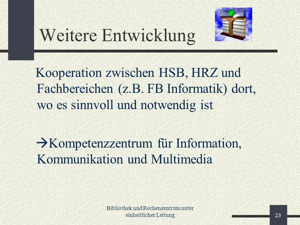 Bibliothek und Rechenzentrum unter einheitlicher Leitung23 Weitere Entwicklung Kooperation zwischen HSB, HRZ und Fachbereichen (z.B.