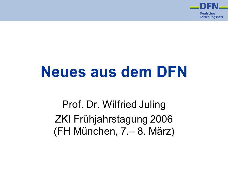 Neues aus dem DFN Prof. Dr. Wilfried Juling ZKI Frühjahrstagung 2006 (FH München, 7.– 8. März)