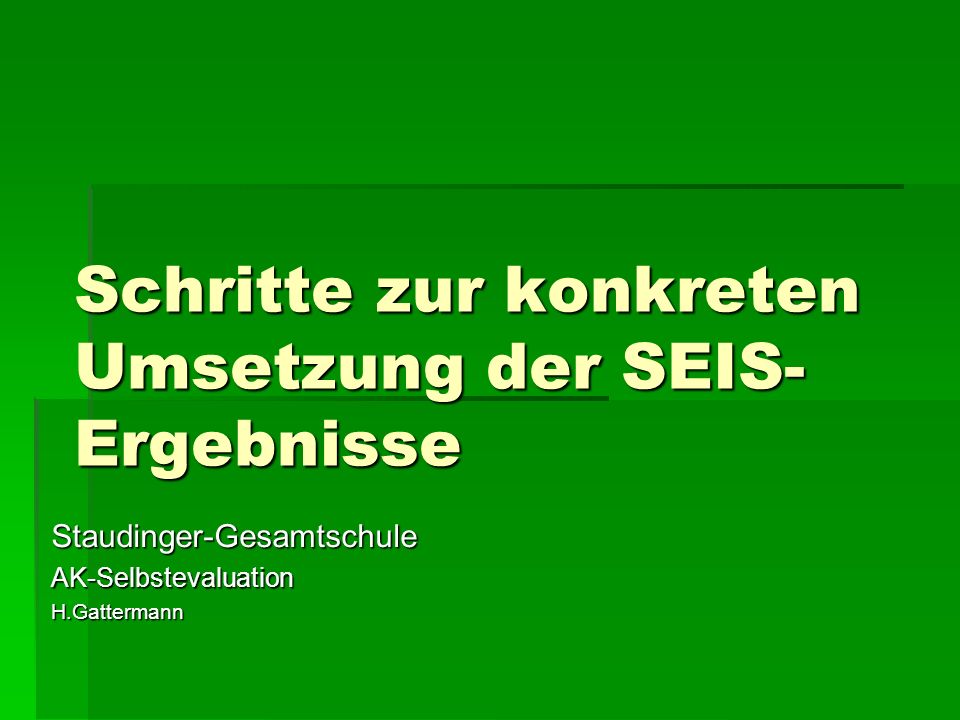 Schritte zur konkreten Umsetzung der SEIS- Ergebnisse Staudinger-GesamtschuleAK-SelbstevaluationH.Gattermann