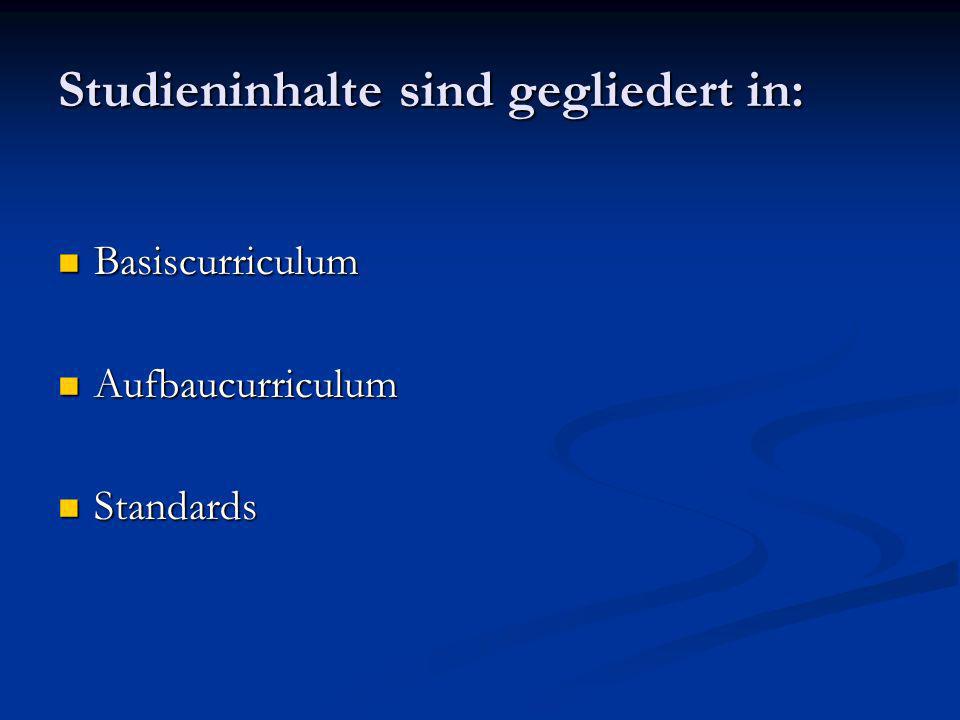 Studieninhalte sind gegliedert in: Basiscurriculum Basiscurriculum Aufbaucurriculum Aufbaucurriculum Standards Standards