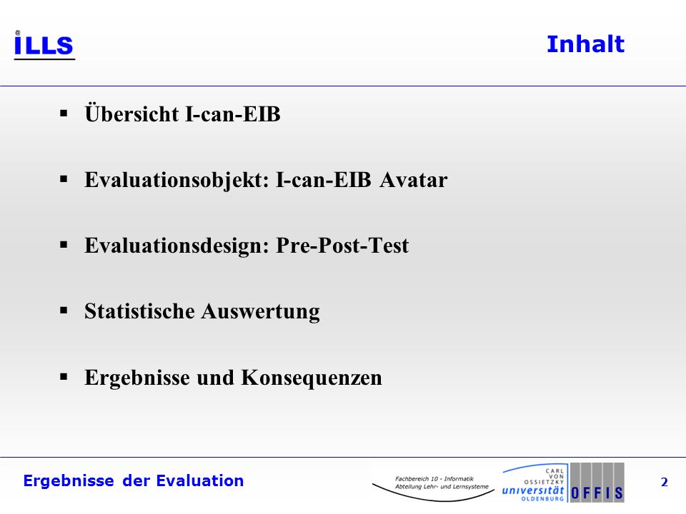 Ergebnisse der Evaluation 2 Inhalt Übersicht I-can-EIB Evaluationsobjekt: I-can-EIB Avatar Evaluationsdesign: Pre-Post-Test Statistische Auswertung Ergebnisse und Konsequenzen